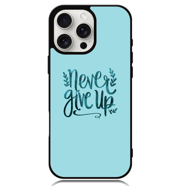 Never Give Up X00226 iPhone 16 Pro Case